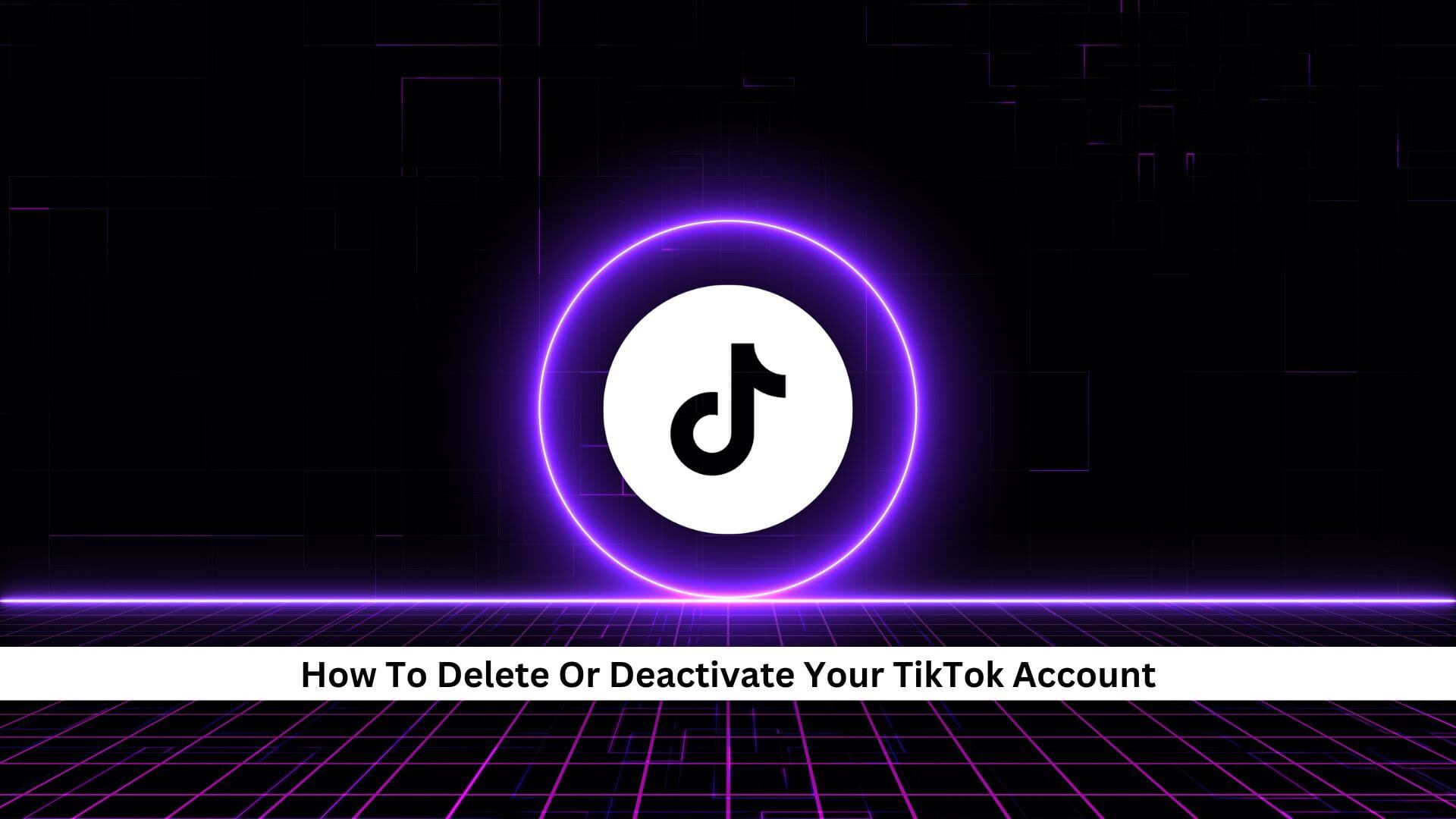 Delete-Or-Deactivate-Your-TikTok-Account