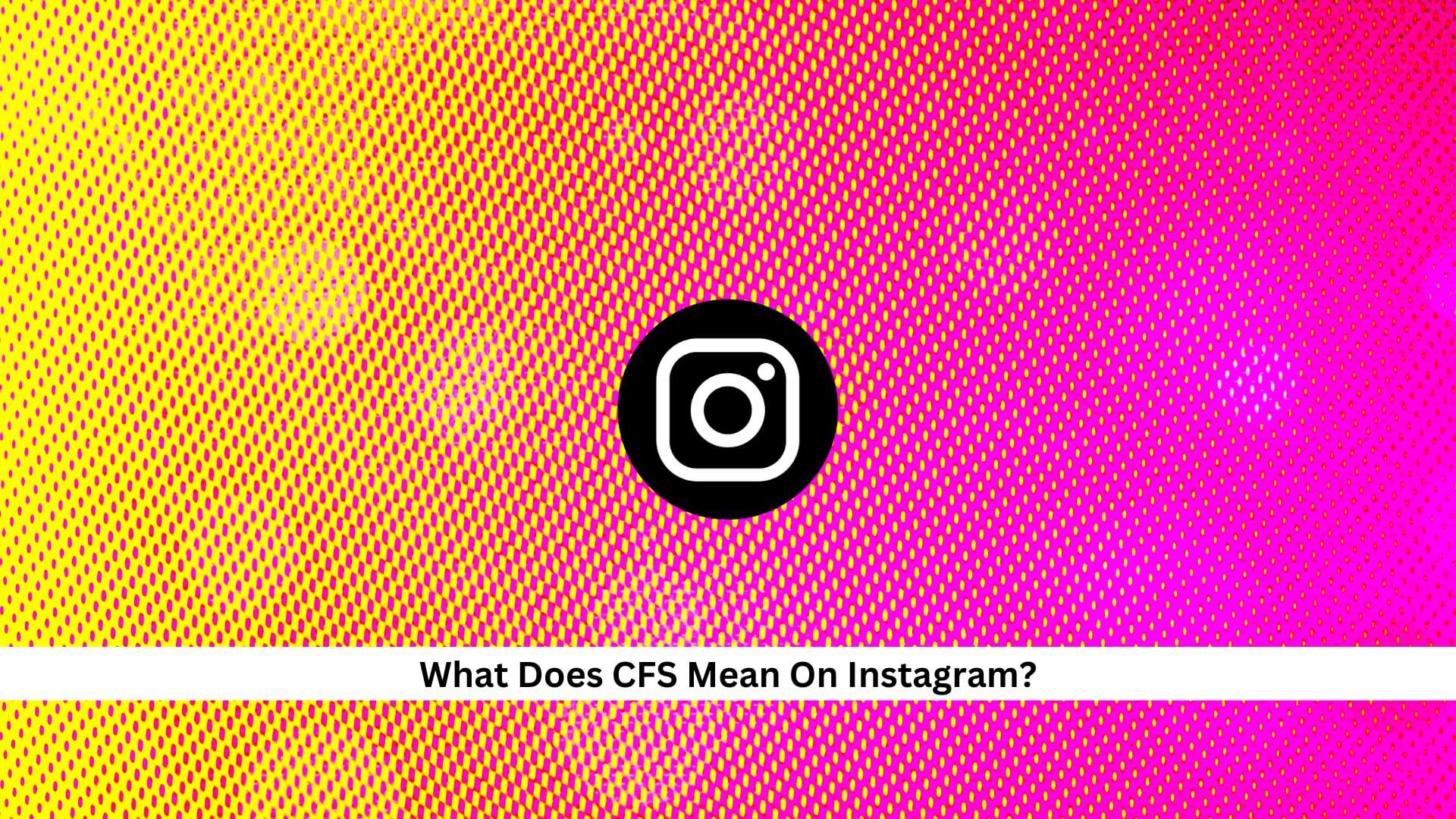 CFS-Meaning-On-Instagram